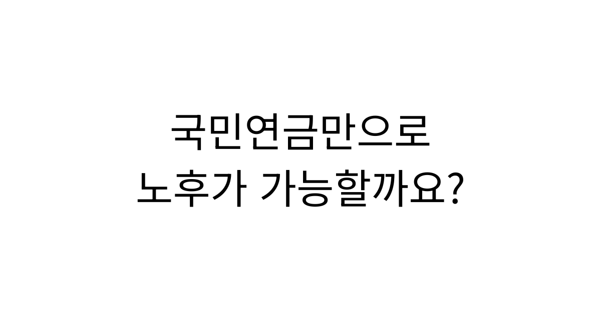 국민연금만으로 노후 준비가 충분한지 알아보는 가이드