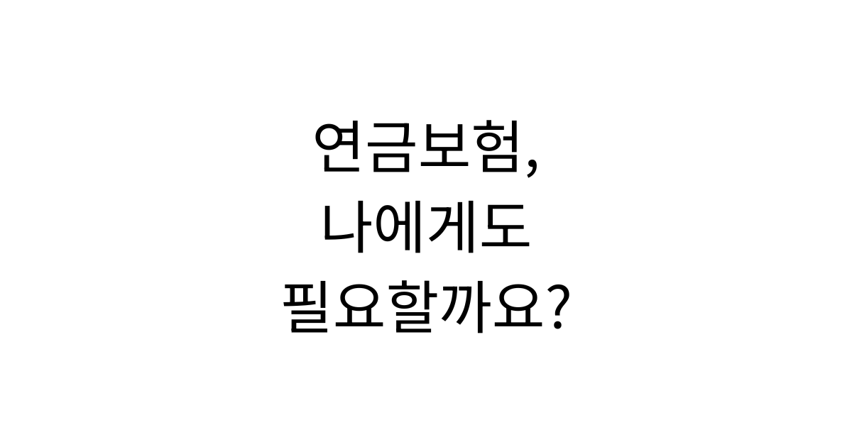 연금보험은 누구에게 유리할까요?