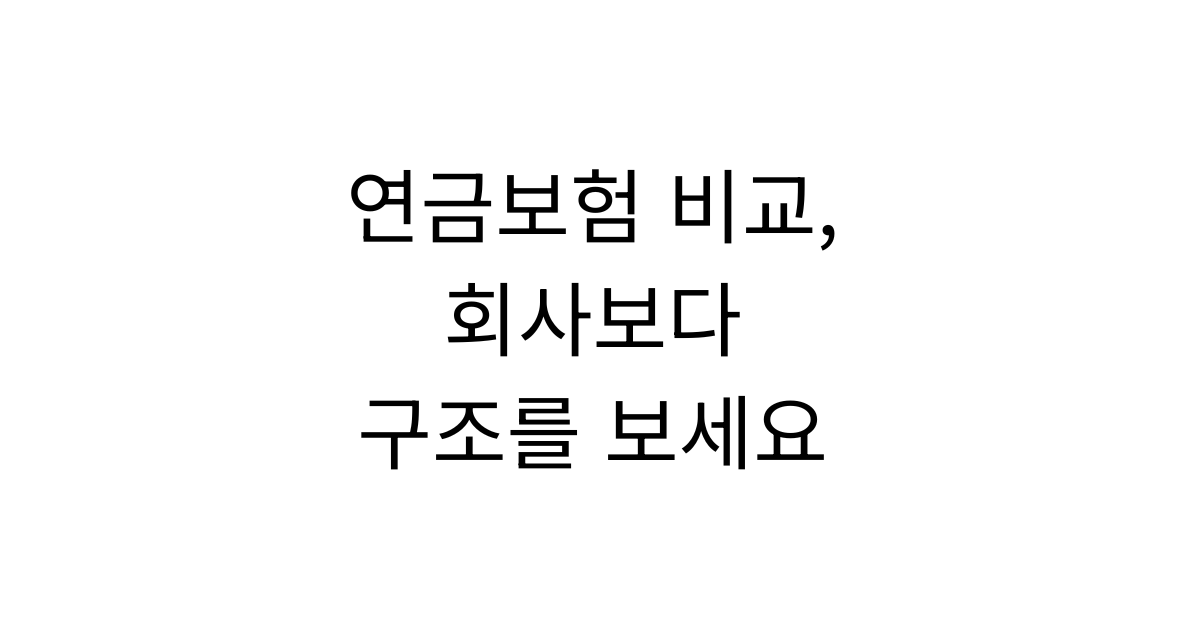 연금보험은 무엇을 비교해야 할까요?