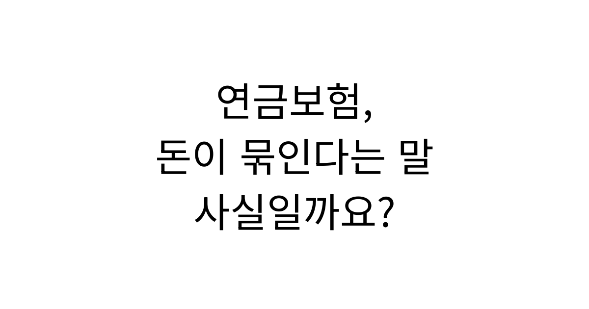 연금보험은 돈이 묶이는 상품인지 중도해지와 환급금 구조를 설명하는 가이드