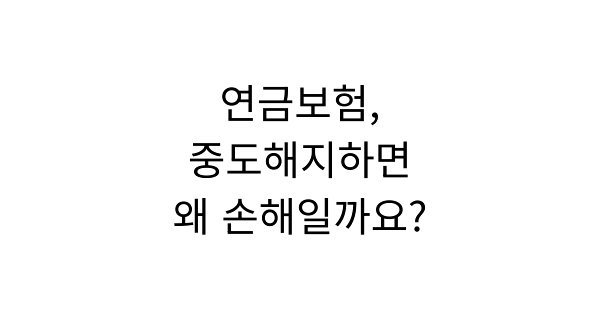 연금보험 중도해지와 해지환급금 구조를 설명하는 노후 준비 가이드